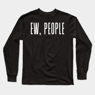 EW, PEOPLE Fashion Tumblr Quote Funny Joke Antisocial Not A Morning Person Long Sleeve T-Shirt